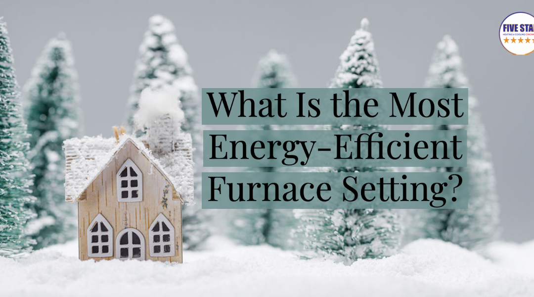 What Is the Most Energy-Efficient Furnace Setting? 