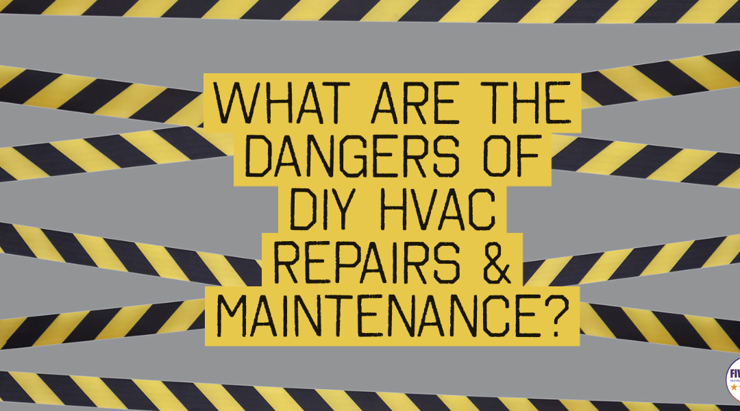 What Are the Dangers of DIY HVAC Repairs & Maintenance?