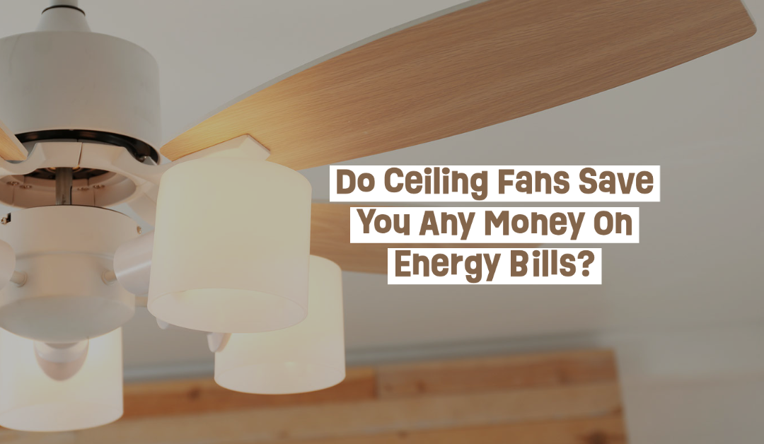 Do Ceiling Fans Save You Any Money On Energy Bills?   