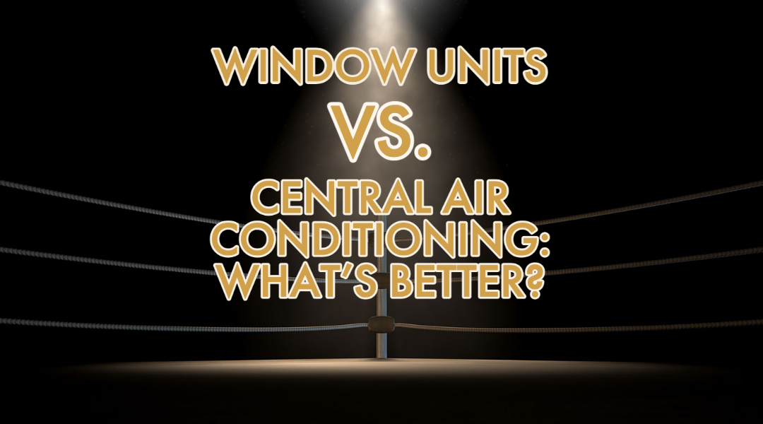 Window Units Vs. Central Air Conditioning: What’s Better?  